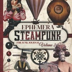 [READ DOWNLOAD] Steampunk Ephemera for Junk Journal (Volume 2): One-Sided Decorative Paper for