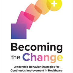 [GET] EPUB 📚 Becoming the Change: Leadership Behavior Strategies for Continuous Impr