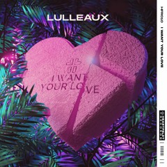Lulleaux - I Want Your Love