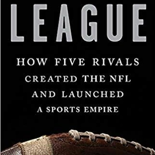 Download❤️eBook✔ The League: How Five Rivals Created the NFL and Launched a Sports Empire Complete E