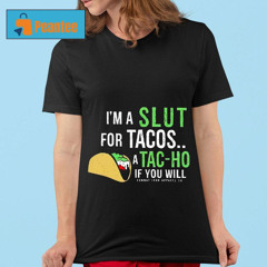 I'm A Slut For Tacos Atac-ho If You Will Shirt