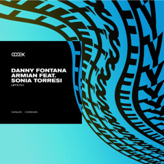 PREMIERE: Danny Fontana, Armian feat. Sonia Torresi - Let's Fly (Original Mix) [Codex Recordings]