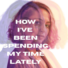 how i've been spending my time lately
