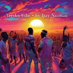 TRESKO VIBE  -  ITAY NAAMAN