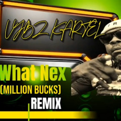 VYBZ KARTEL - WHAT NEX (MILLION BUCKS) REMIX