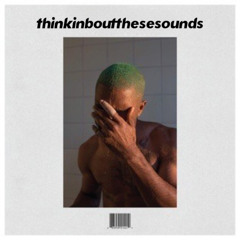 Thinkin Bout These Sounds (Frank Ocean x The Bucketheads Mash) *FREE DL*