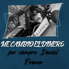 Me cambio el dinero[homenaje a Daniel Albor Franco] x siempre chinga