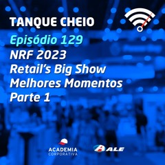 Episódio 129 - NRF 2023 Retail's Big Show - Melhores Momentos Parte 1