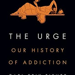 [Access] EBOOK 📖 The Urge: Our History of Addiction by  Carl Erik Fisher [EBOOK EPUB
