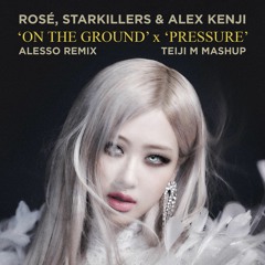 ROSÉ - On The Ground ('Starkillers, Alex Kenji & Alesso - Pressure' INST.) Teiji M Mashup