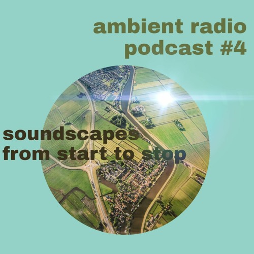 Stream Ambient Radio Podcast No. 4 Soundscapes from Start to Stop by Ambient  Radio | Listen online for free on SoundCloud