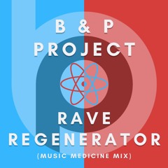 B & P Project - Rave ReGenerator (Music Medicine Mix)