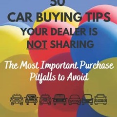 Get [PDF EBOOK EPUB KINDLE] 50 Car Buying Tips Your Dealer is NOT Sharing: The Most I
