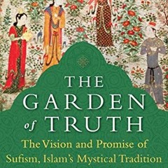 [GET] [PDF EBOOK EPUB KINDLE] The Garden of Truth: The Vision and Promise of Sufism, Islam's Mystica