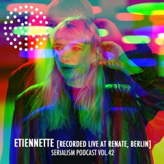 Serialism Podcast Vol. 42 - Etiennette [Recorded live at Renate, Berlin]