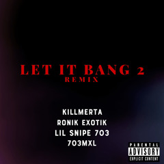 Let It Bang 2 (REMIX) Feat. Lil Snipe703, Ronik Exotik & MalFrmCov