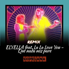 ELYELLA Feat. La La Love You - Que Nada Nos Pare (Sopelana Remix)  FILTERED