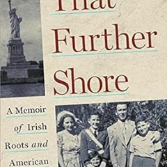 [ACCESS] [EPUB KINDLE PDF EBOOK] That Further Shore: A Memoir of Irish Roots and Amer