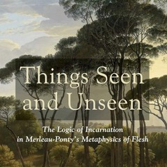 ⚡Audiobook🔥 Things Seen and Unseen: The Logic of Incarnation in Merleau-Ponty's Metaphysics of