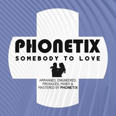 Phonetix - Somebody To Love
