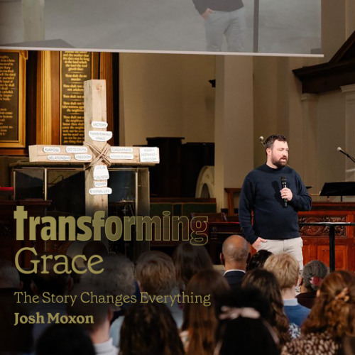 Transforming Grace - The story changes everything - Josh Moxon