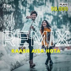 Kaash Aisa Hota Remix | Darshan Raval | TMZHE - Talha Mahfooz