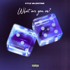 Kyle Valentine - What Are You On? (prod. Haxz)