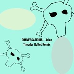 Aries - CONVERSATIONS (Theodor Holtet Remix)