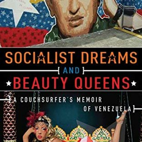 ACCESS [EPUB KINDLE PDF EBOOK] Socialist Dreams and Beauty Queens: A Couchsurfer's Memoir of Venezue