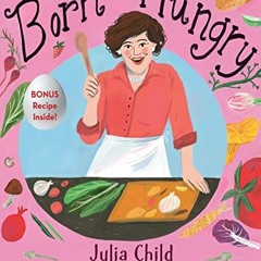 [GET] [KINDLE PDF EBOOK EPUB] Born Hungry: Julia Child Becomes "the French Chef" by  Alex Prud'homme