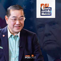 คุยนอกกรอบ 2024 EP. 65 : ทางรอดของไทยในวันที่โลกผันผวน กับการตั้งรับ "ทรัมป์ 2.0"