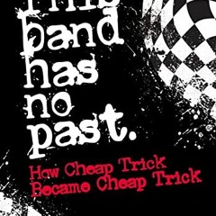 [DOWNLOAD] EBOOK 💙 This Band Has No Past: How Cheap Trick Became Cheap Trick by  Bri