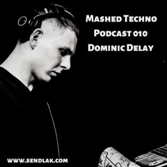 Mashed Techno Podcast 010 with Dominic Delay