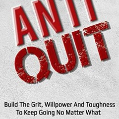 [READ] EBOOK EPUB KINDLE PDF Anti-Quit: Build The Grit Willpower And Toughness To Keep Going No Matt