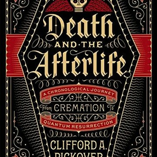 [View] EBOOK EPUB KINDLE PDF Death and the Afterlife: A Chronological Journey, from Cremation to Qua