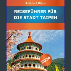 READ [PDF] 💖 Reiseführer für die Stadt Taipeh 2024: Entdecken Sie Taiwans lebendige Hauptstadt: Se