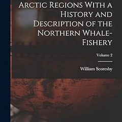 [❤READ ⚡EBOOK⚡] An Account of the Arctic Regions With a History and Description of the Northern