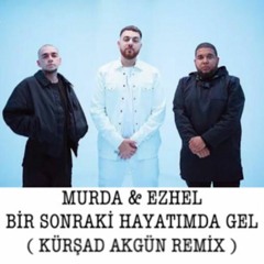 Murda, Ezhel - Bir Sonraki Hayatımda Gel (Kürşad Akgün Remix)