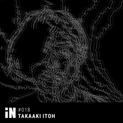TAKAAKI ITOH - iN Podcast 018 [live cut from iN 6.APR.24]