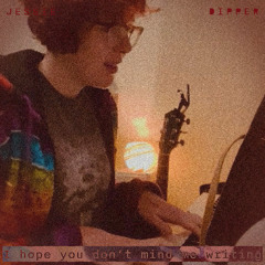 I Hope you don't mind me writing_Jessie Dipper