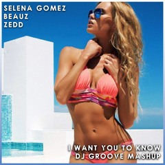 Zedd Ft Selena Gomez, Beauz - I Want You To Know (DJ Groove Mashup)