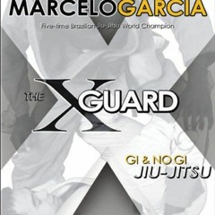 [VIEW] EPUB ☑️ The X-Guard: Gi & No Gi Jiu-Jitsu by  Marcelo Garcia,Glen Cordoza,Eric