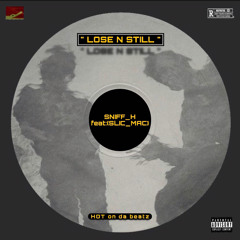 LOSE N STILL (Prod by HOT) SNIFF_H feat: SLIC_MAC