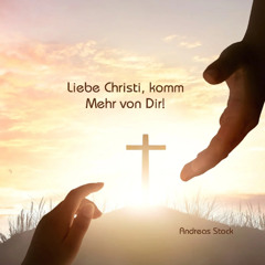 20. Liebe Christi, komm_Mehr von Dir