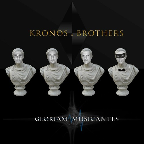 Stream KRONOS & BROTHERS Gloriam Musicantes (Extended) by Brothers