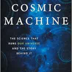 DOWNLOAD KINDLE 📝 The Cosmic Machine: The Science That Runs Our Universe and the Sto