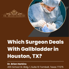 Which Surgeon Deals With Gallbladder in Houston TX