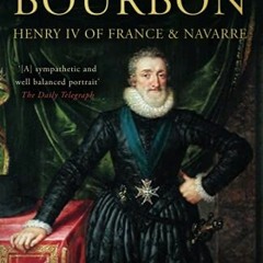 [Access] PDF 📫 The First Bourbon: Henry IV of France & Navarre by  Desmond Seward EB