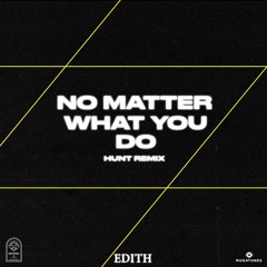 Edith - No Matter What You Do (HUNT Remix)