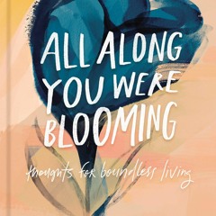 Download PDF All Along You Were Blooming: Thoughts for Boundless Living For Free